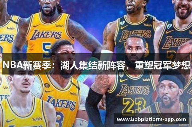 NBA新赛季：湖人集结新阵容，重塑冠军梦想