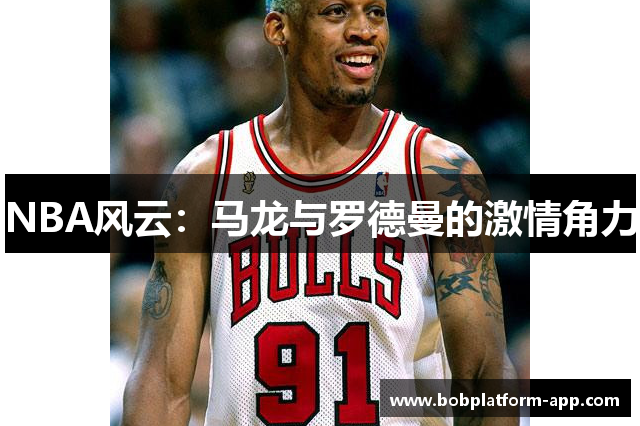 NBA风云：马龙与罗德曼的激情角力